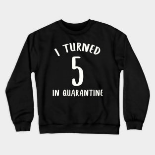 I Turned 5 In Quarantine Crewneck Sweatshirt